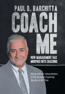 Coach Me: How Management Has Morphed into Coaching ... Împreună cu o interpretare a celor mai mari citate despre coaching din toate timpurile - Coach Me: How Management Has Morphed into Coaching ... Along with an Interpretation of the Greatest Coaching Quotes of All Time
