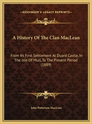 A History Of The Clan MacLean: From Its First Settlement At Duard Castle, In The Isle Of Mull, To The Present Period (1889)