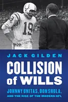 Collision of Wills: Johnny Unitas, Don Shula și ascensiunea NFL-ului modern - Collision of Wills: Johnny Unitas, Don Shula, and the Rise of the Modern NFL