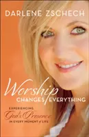 Închinarea schimbă totul: Experimentarea prezenței lui Dumnezeu în fiecare moment al vieții - Worship Changes Everything: Experiencing God's Presence in Every Moment of Life