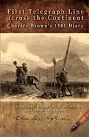Prima linie de telegraf peste continent: Jurnalul lui Charles Brown din 1861 - First Telegraph Line Across the Continent: Charles Brown's 1861 Diary