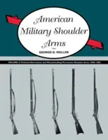 American Military Shoulder Arms, Volume III: Flintlock Alterations and Muzzleloading Percussion Shoulder Arms, 1840-1865