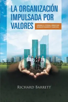 La Organizacin Impulsada Por Valores: Liberando el potencial umano para maximizar rendimiento y beneficios. - La Organizacin Impulsada Por Valores: Liberando el potencial humano para maximizar rendimiento y beneficios.