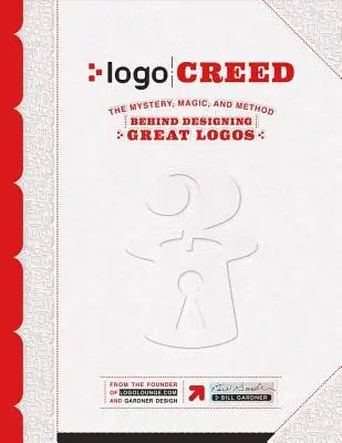 LOGO Creed: Misterul, magia și metoda din spatele creării de logo-uri grozave, volumul 1 - LOGO Creed: The Mystery, Magic, and Method Behind Designing Great Logos, Volume 1