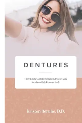 Proteze dentare: Ghidul final pentru proteze dentare și îngrijirea protezelor dentare pentru un zâmbet frumos restaurat - Dentures: The Ultimate Guide to Dentures & Denture Care for a Beautifully Restored Smile