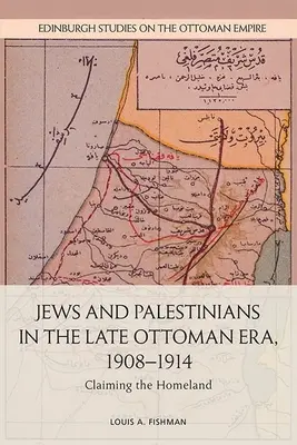 Evreii și palestinienii în epoca otomană târzie, 1908-1914: Revendicarea patriei - Jews and Palestinians in the Late Ottoman Era, 1908-1914: Claiming the Homeland
