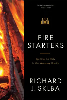 Fire Starters: Aprinderea Sfântului în omilia din zilele lucrătoare - Fire Starters: Igniting the Holy in the Weekday Homily