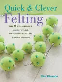 Feltrare rapidă și inteligentă - Peste 30 de proiecte elegante - Quick & Clever Felting - Over 30 Stylish Projects