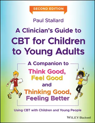 A Clinician's Guide to CBT for Children to Young Adults: A Companion to Think Good, Feel Good and Thinking Good, Feeling Better
