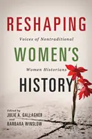 Reshaping Women's History: Vocile istoricilor femei netradiționale - Reshaping Women's History: Voices of Nontraditional Women Historians