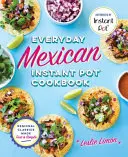 Carte de bucate mexicane de zi cu zi Instant Pot: Clasice regionale făcute rapid și simplu - Everyday Mexican Instant Pot Cookbook: Regional Classics Made Fast and Simple