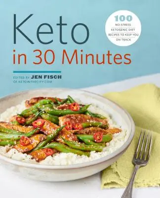 Keto în 30 de minute: 100 de rețete de dietă ketogenică fără stres pentru a vă menține pe drumul cel bun - Keto in 30 Minutes: 100 No-Stress Ketogenic Diet Recipes to Keep You on Track