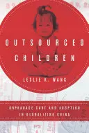 Copii externalizați: Îngrijirea în orfelinate și adopția în China globalizată - Outsourced Children: Orphanage Care and Adoption in Globalizing China