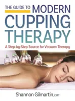 Ghidul terapiei moderne cu ventuze: Sursa dvs. pas cu pas pentru terapia cu vacuum - The Guide to Modern Cupping Therapy: Your Step-By-Step Source for Vacuum Therapy