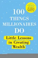 100 de lucruri pe care le fac milionarii: Mici lecții în crearea bogăției - 100 Things Millionaires Do: Little Lessons in Creating Wealth