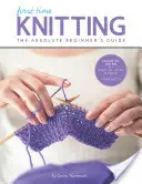 First Time Knitting: Ghidul Absolut al Începătorului: Learn by Doing - Noțiuni de bază pas cu pas + 9 proiecte - First Time Knitting: The Absolute Beginner's Guide: Learn by Doing - Step-By-Step Basics + 9 Projects