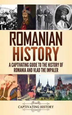 Istoria României: Un ghid captivant pentru istoria României și a lui Vlad Țepeș - Romanian History: A Captivating Guide to the History of Romania and Vlad the Impaler