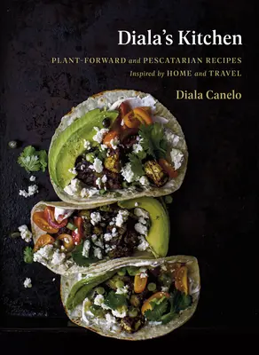 Bucătăria lui Diala: Rețete vegetariene și pescariene inspirate din casă și călătorii - Diala's Kitchen: Plant-Forward and Pescatarian Recipes Inspired by Home and Travel