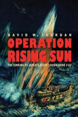 Operațiunea Rising Sun: Scufundarea submarinului secret japonez I-52 - Operation Rising Sun: The Sinking of Japan's Secret Submarine I-52