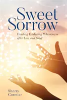 Durere dulce: Găsirea integrității durabile după pierdere și durere - Sweet Sorrow: Finding Enduring Wholeness After Loss and Grief