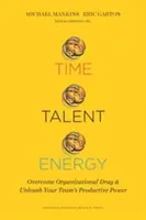 Time, Talent, Energy: Depășiți rezistența organizațională și eliberați puterea productivă a echipei dumneavoastră - Time, Talent, Energy: Overcome Organizational Drag and Unleash Your Team's Productive Power