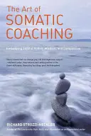 Arta coaching-ului somatic: întruchiparea acțiunii pricepute, a înțelepciunii și a compasiunii - The Art of Somatic Coaching: Embodying Skillful Action, Wisdom, and Compassion