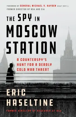 The Spy in Moscow Station: Vânătoarea unui contraspion pentru o amenințare mortală a Războiului Rece - The Spy in Moscow Station: A Counterspy's Hunt for a Deadly Cold War Threat