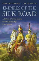 Imperiile de pe Drumul Mătăsii: O istorie a Eurasiei Centrale din epoca bronzului până în prezent - Empires of the Silk Road: A History of Central Eurasia from the Bronze Age to the Present