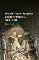 Femeile chirurgi britanice și pacienții lor, 1860-1918 - British Women Surgeons and Their Patients, 1860-1918