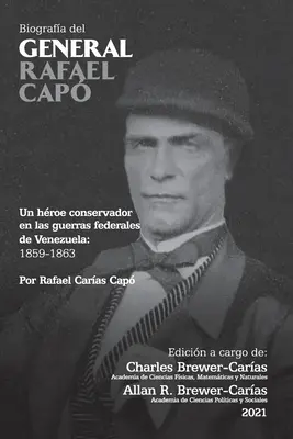 BIOGRAFA GENERALULUI RAFAEL CAP. Un hroe conservador en las guerras federales de Venezuela 1859-1863 - BIOGRAFA DEL GENERAL RAFAEL CAP. Un hroe conservador en las guerras federales de Venezuela 1859-1863