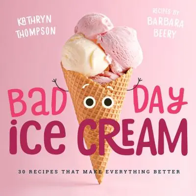 Înghețată de zi proastă: 50 de rețete care fac totul mai bun - Bad Day Ice Cream: 50 Recipes That Make Everything Better