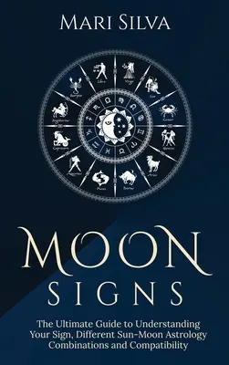 Semnele Lunii: Ghidul suprem pentru înțelegerea semnului tău, a diferitelor combinații Soare-Lună în astrologie și a compatibilității - Moon Signs: The Ultimate Guide to Understanding Your Sign, Different Sun-Moon Astrology Combinations, and Compatibility