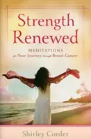 Putere reînnoită: Meditații pentru călătoria ta prin cancerul de sân - Strength Renewed: Meditations for Your Journey Through Breast Cancer