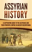 Istoria asiriană: Un ghid captivant pentru asirieni și puternicul lor imperiu din Mesopotamia antică - Assyrian History: A Captivating Guide to the Assyrians and Their Powerful Empire in Ancient Mesopotamia