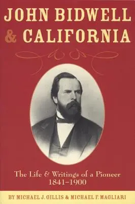 John Bidwell și California: Viața și scrierile unui pionier, 1841-1900 - John Bidwell and California: The Life and Writings of a Pioneer, 1841-1900