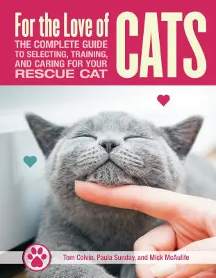 Din dragoste pentru pisicile de salvare: Ghidul complet pentru selectarea, dresarea și îngrijirea pisicii tale - For the Love of Rescue Cats: The Complete Guide to Selecting, Training, and Caring for Your Cat