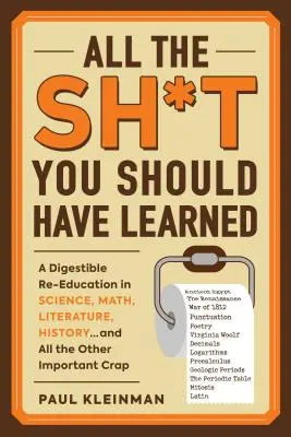 All the Sh*t You Should Have Learned: A Digestible Re-Education in Science, Math, Language, History...and All the Other Important Crap