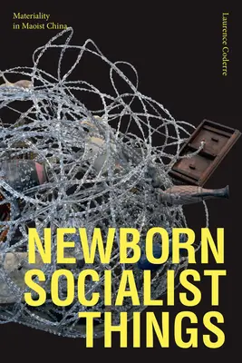 Lucruri socialiste nou-născute: Materialitatea în China maoistă - Newborn Socialist Things: Materiality in Maoist China