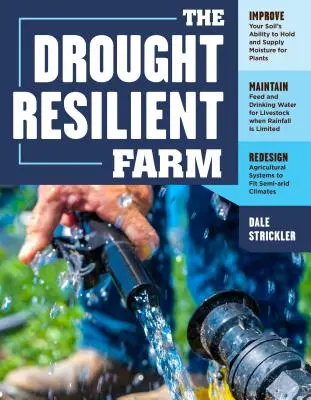 The Drought-Resilient Farm (Ferma rezistentă la secetă): Improve Your Soil's Ability to Hold and Supply Moisture for Plants; Maintain Feed and Drinking Water for Livestock Whe - The Drought-Resilient Farm: Improve Your Soil's Ability to Hold and Supply Moisture for Plants; Maintain Feed and Drinking Water for Livestock Whe