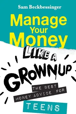 Gestionează-ți banii ca un adult: Cele mai bune sfaturi despre bani pentru adolescenți - Manage Your Money Like a Grownup: The best money advice for Teens