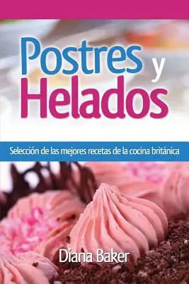 Deserturi și înghețată: O selecție a celor mai bune rețete din bucătăria britanică - Postres y Helados: Seleccin de las mejores recetas de la cocina britnica