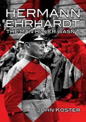 Hermann Ehrhardt: Omul care nu a fost Hitler - Hermann Ehrhardt: The Man Hitler Wasn't