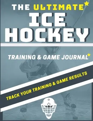 The Ultimate Ice Hockey Training and Game Journal: Înregistrați și urmăriți antrenamentul, jocul și performanțele sezonului: Perfect pentru copii și adolescenți: 8,5 x 11-i - The Ultimate Ice Hockey Training and Game Journal: Record and Track Your Training Game and Season Performance: Perfect for Kids and Teen's: 8.5 x 11-i