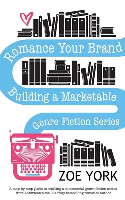 Romance Your Brand: Construirea unei serii comercializabile de ficțiune de gen - Romance Your Brand: Building a Marketable Genre Fiction Series