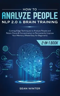Cum să analizezi oamenii: NLP 2.0 and Brain Training 2-in-1: Book Cutting-Edge Techniques to Analyze People and Retain Focus & Concentration to - How to Analyze People: NLP 2.0 and Brain Training 2-in-1: Book Cutting-Edge Techniques to Analyze People and Retain Focus & Concentration to