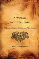 World Not to Come: A History of Latino Writing and Print Culture