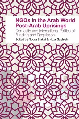 ONG-urile din lumea arabă după revoltele arabe: Politica internă și internațională de finanțare și reglementare - NGOs in the Arab World Post-Arab Uprisings: Domestic and International Politics of Funding and Regulation