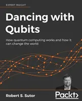Dansând cu Qubits: Cum funcționează calculul cuantic și cum poate schimba lumea - Dancing with Qubits: How quantum computing works and how it can change the world