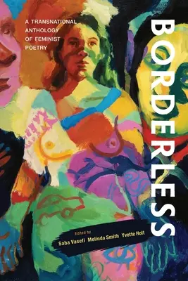 Fără frontiere: O antologie transnațională de poezie feministă: O antologie transnațională de - Borderless: A transnational anthology of feminist poetry: A transnational anthology of