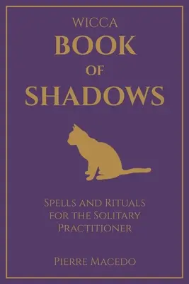 Wicca - Cartea umbrelor: Vrăji și ritualuri pentru practicantul solitar - Wicca - Book of Shadows: Spells and Rituals for the Solitary Practitioner